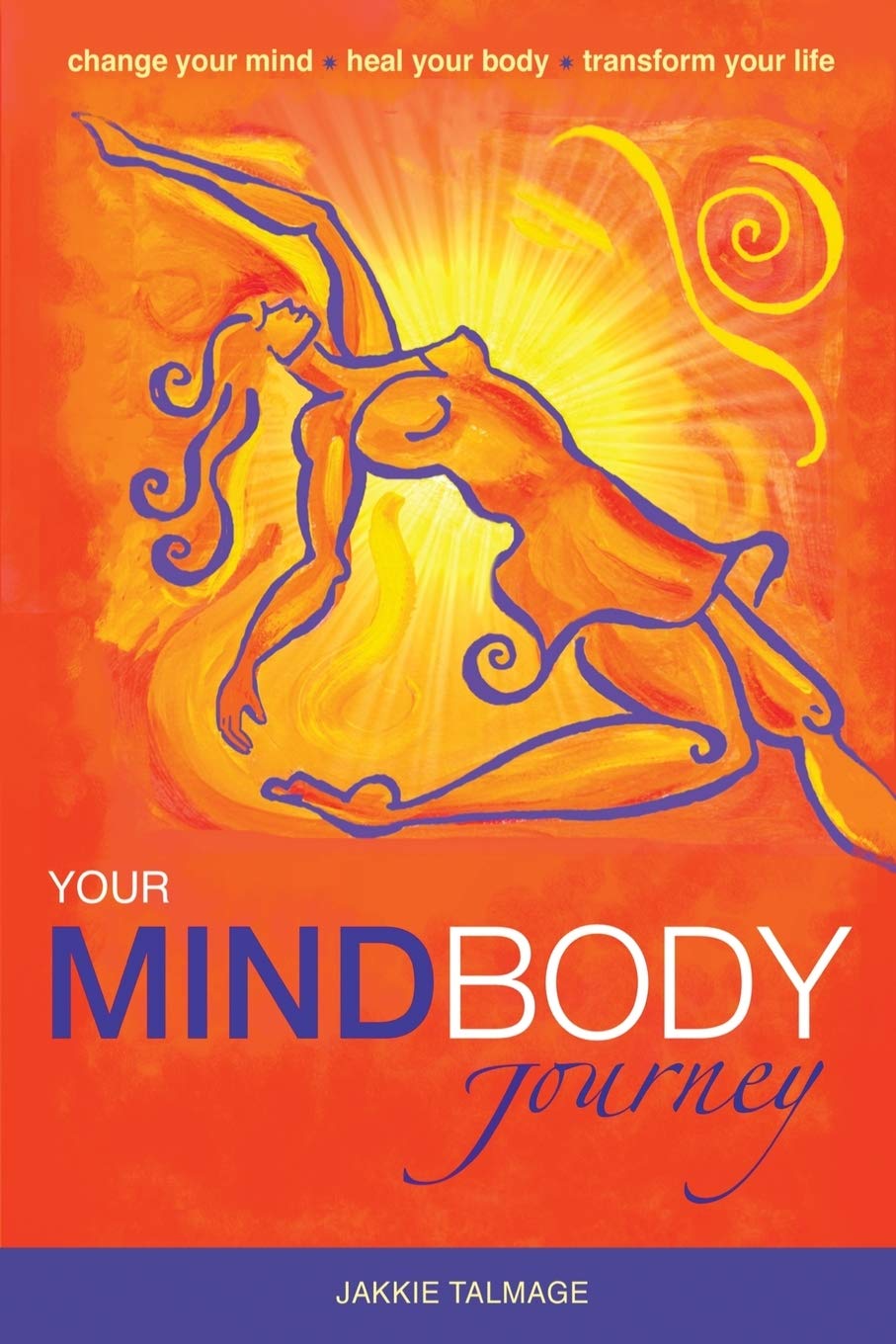 Your Mindbody Journey: Change Your Mind, Heal Your Body, Transform Your Life: 1