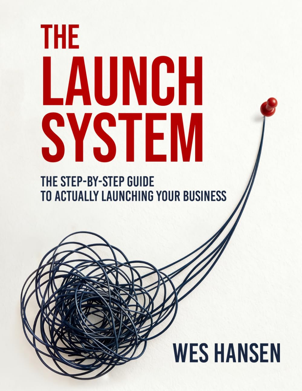 The Launch System: The Step-by-Step Guide to Actually Launching Your Business