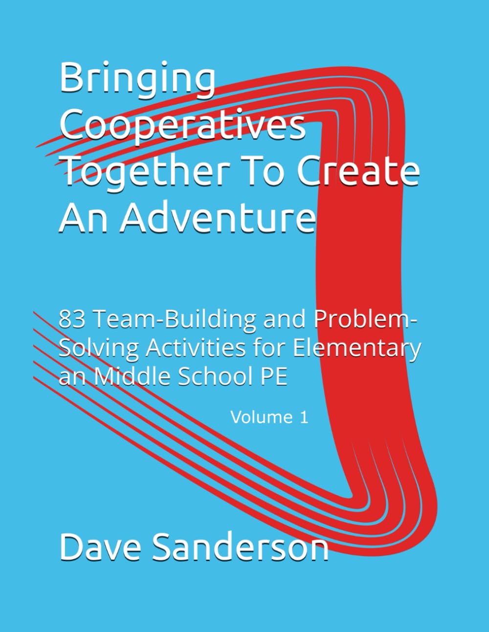 Bringing Cooperatives Together To Create An Adventure: 83 Team-Building and Problem-Solving Activities for Elementary an Middle School PE (Bringing Cooperatives to Create an Adventure)