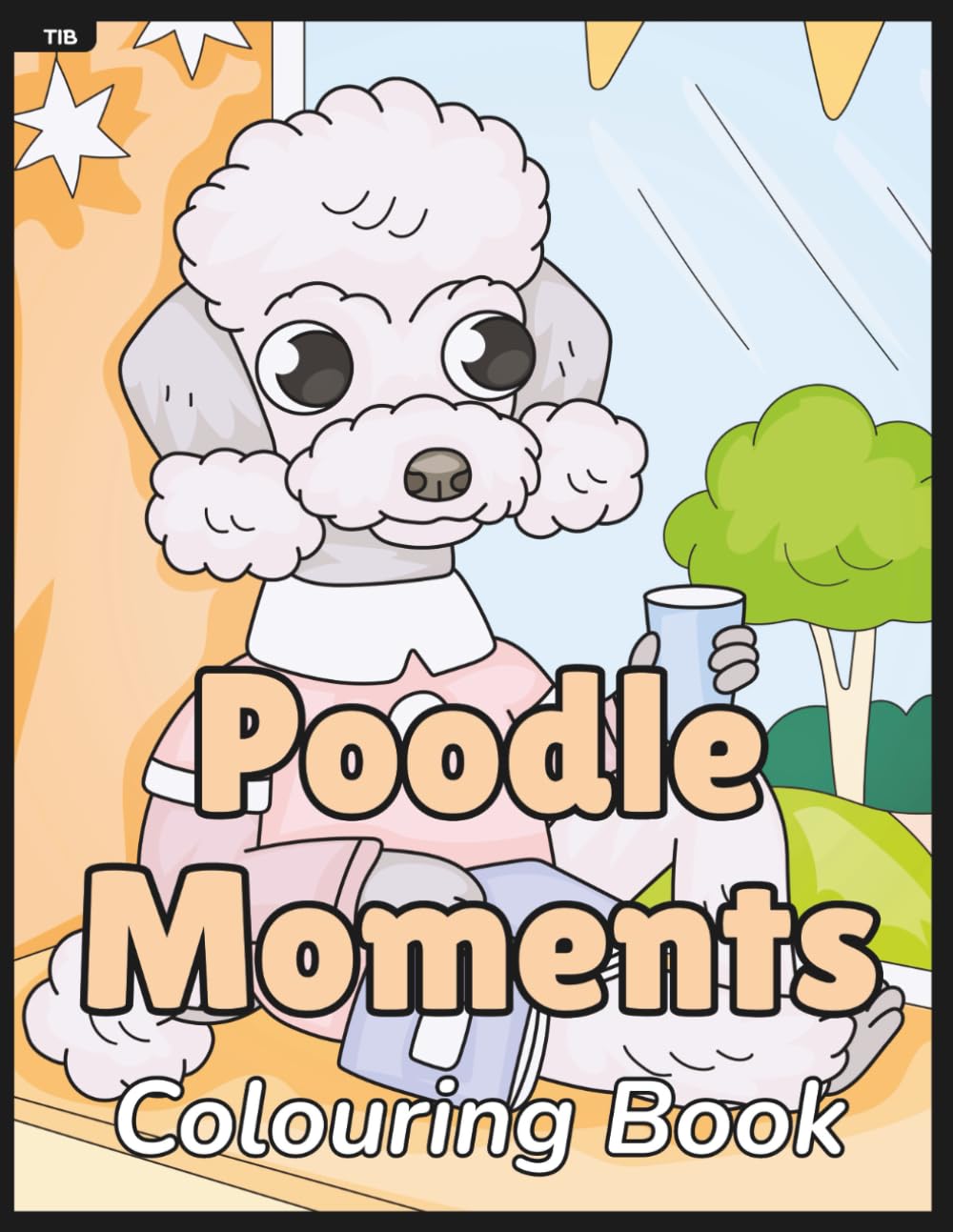 Poodle Moments Colouring Book: Adorable poodles doing everyday things