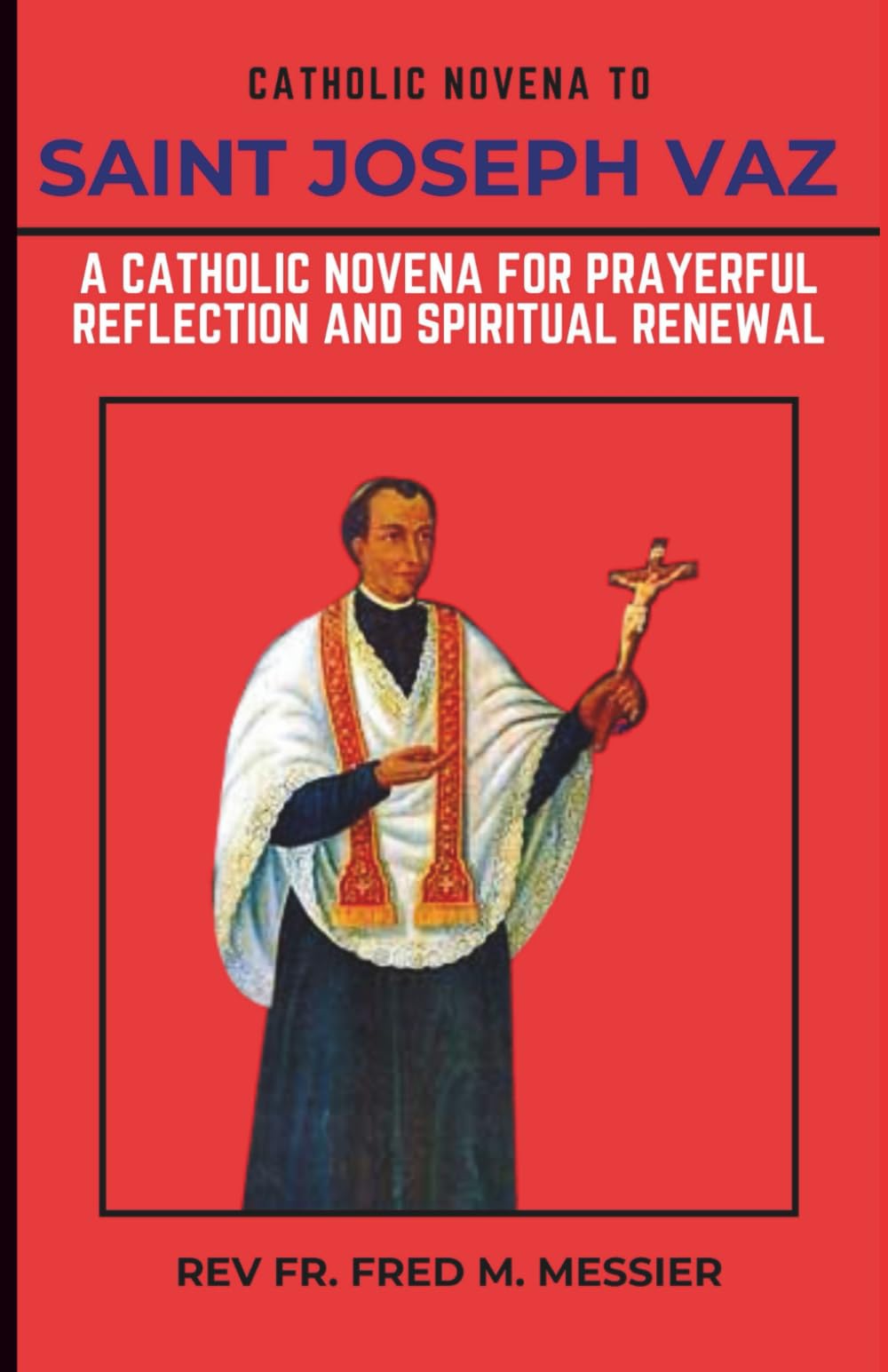 SAINT JOSEPH VAZ NOVENA: A Catholic Novena For Prayerful Reflection And Spiritual Renewal