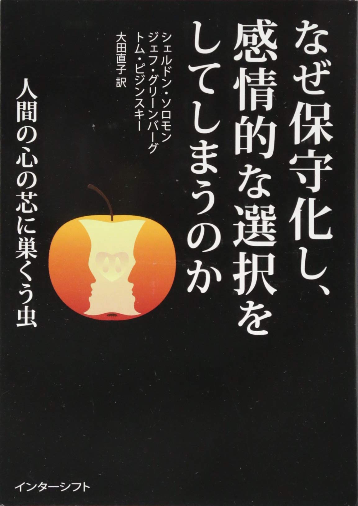 なぜ保守化し 感情的な選択をしてしまうのか 人間の心の芯に巣くう虫 シェルドン ソロモン ジェフ グリーンバーグ トム ピジンスキー 大田直子 本 通販 Amazon