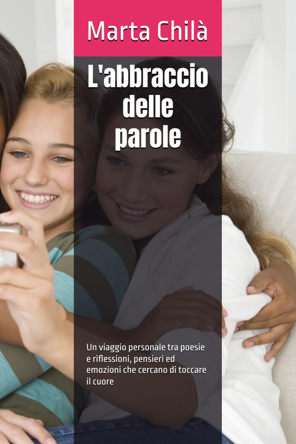 L'abbraccio delle parole: Un viaggio personale tra poesie e riflessioni, pensieri ed emozioni che cercano di toccare il cuore