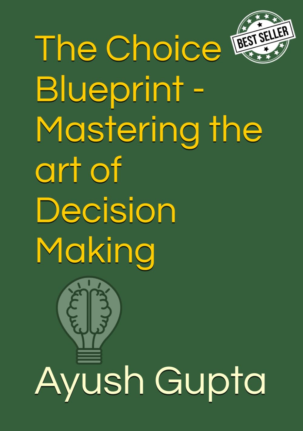The Choice Blueprint - Mastering the art of Decision Making: Master every life decision—from college to career, love, finance, and beyond.