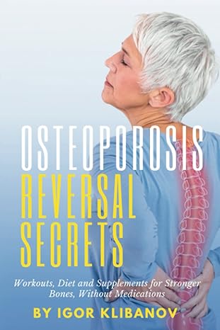 Osteoporosis Reversal: The Complete Guide to Building Strong Bones
