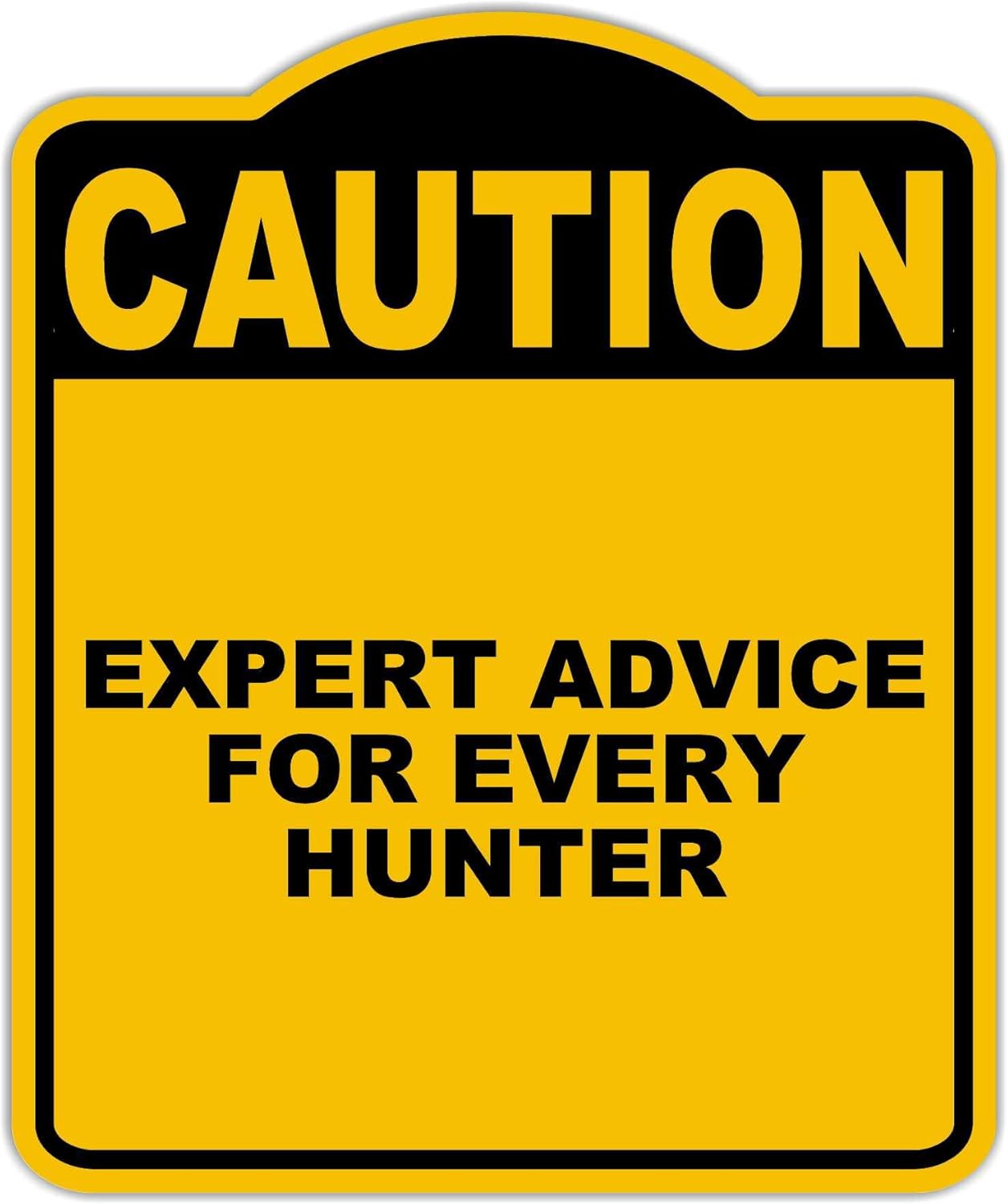 EXPERT ADVICE FOR EVERY HUNTER Caution Yellow Black Aluminum Composite Sign 20 x 24 inches