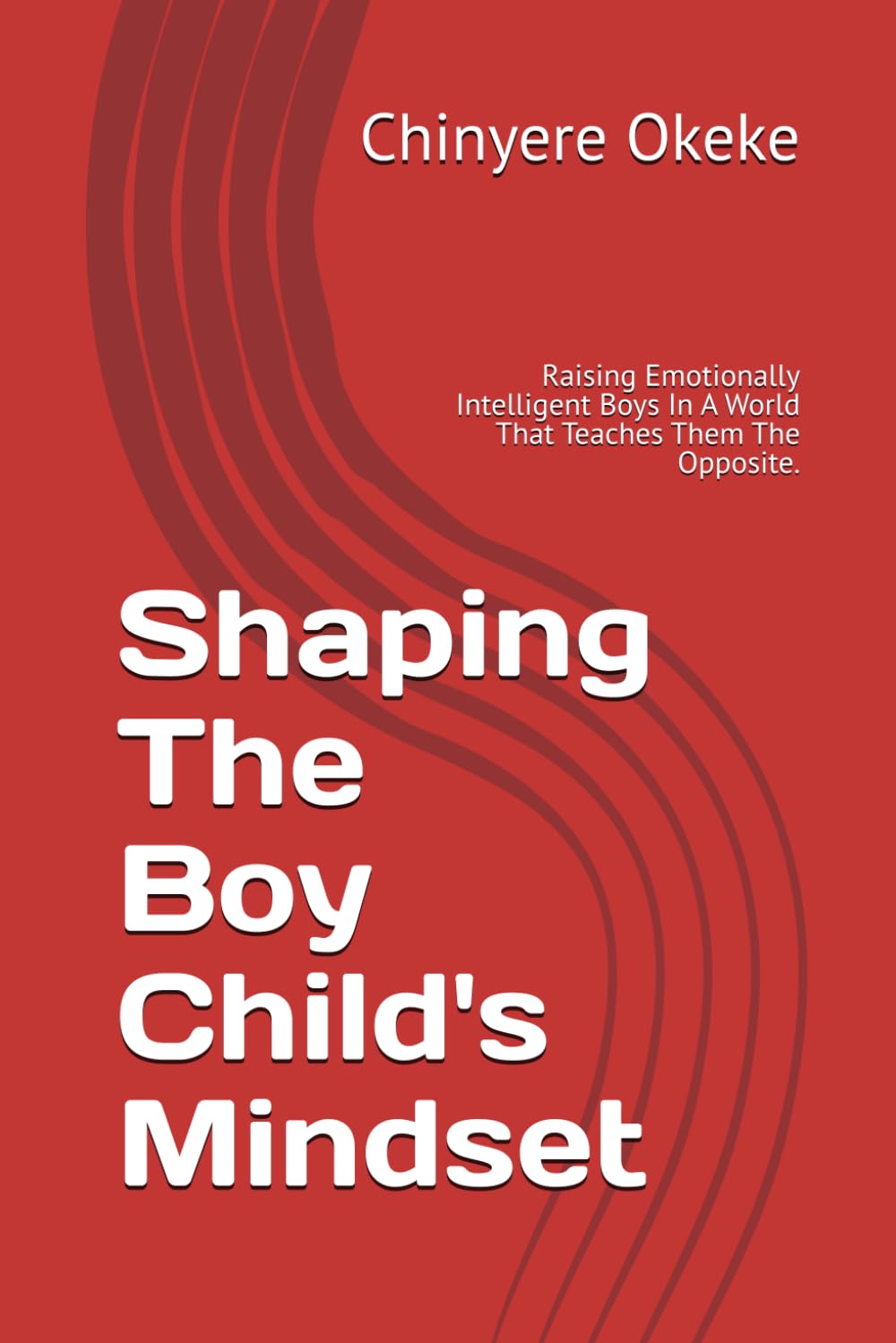 Shaping The Boy Child's Mindset: Raising Emotionally Intelligent Boys In A World That Teaches Them The Opposite.