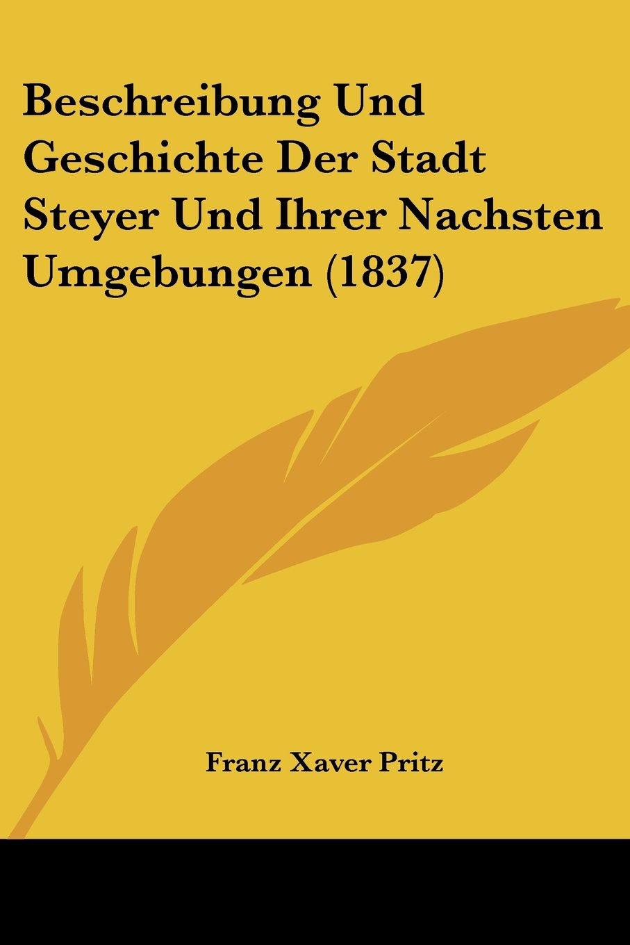 Beschreibung Und Geschichte Der Stadt Steyer Und Ihrer Nachsten Umgebungen (1837)