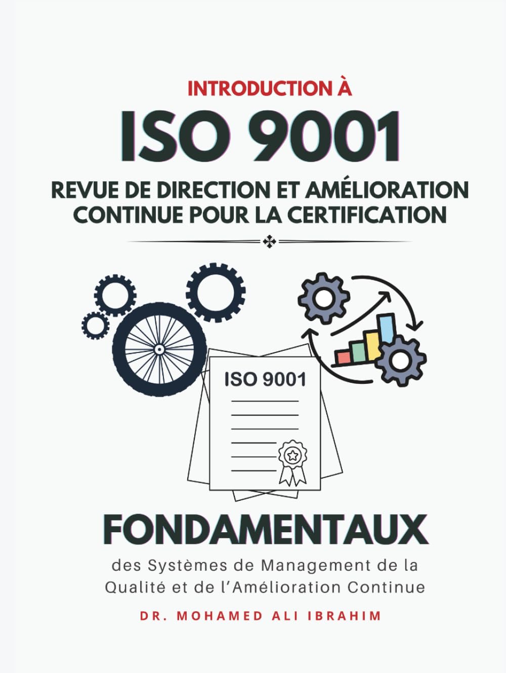 Introduction à l'ISO 9001 : Revue de Direction et Amélioration Continue pour la Certification: Fondamentaux des Systèmes de Management de la Qualité et de l’Amélioration Continue (ISO 9001: 2015)