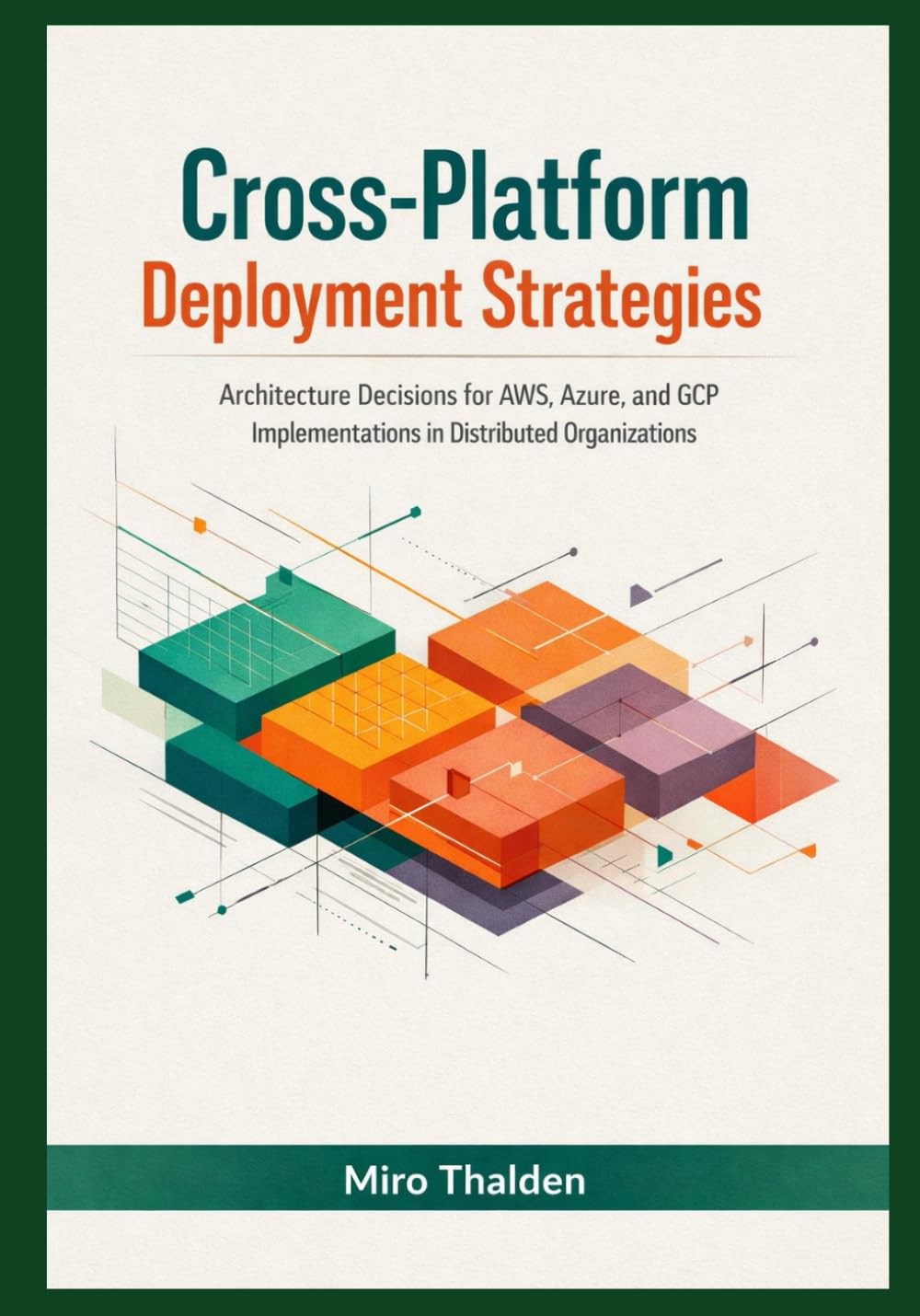 Cross-Platform Deployment Strategies: Architecture Decisions for AWS, Azure, and GCP Implementations in Distributed Organizations (Mastery in Snowflake Cloud Data Management Series)