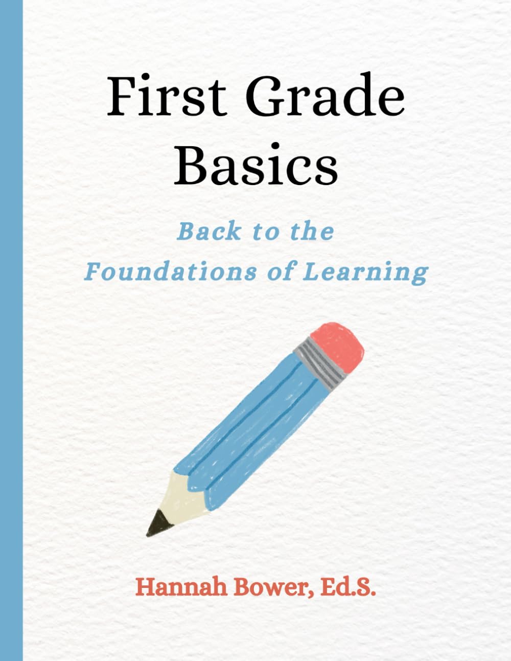 First Grade Basics: A Parent-Friendly Guide to Core Skills, Simple Learning, and Confident Progress (Back to the Foundations of Learning)