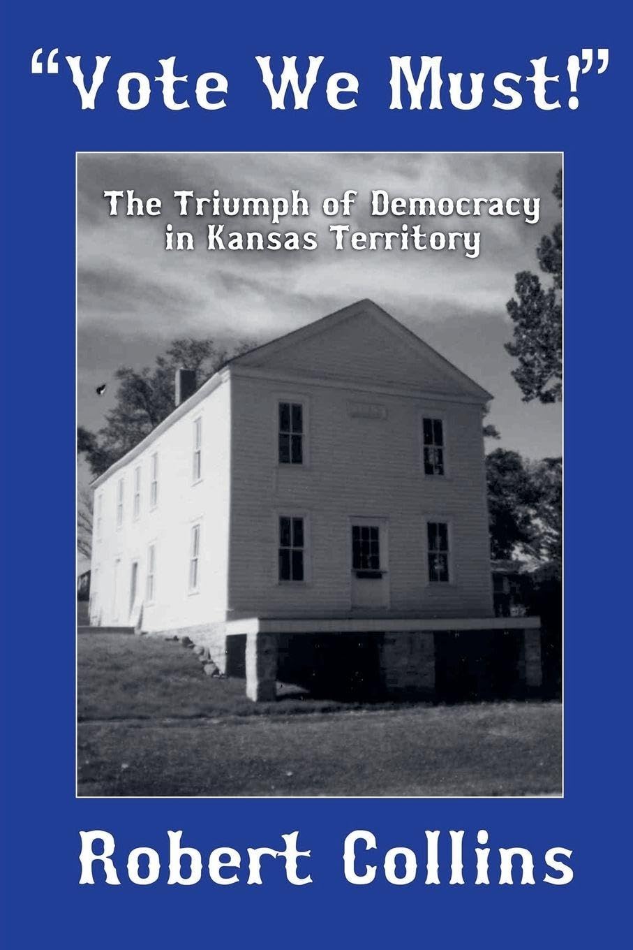 "Vote We Must!": The Triumph of Democracy in Kansas Territory