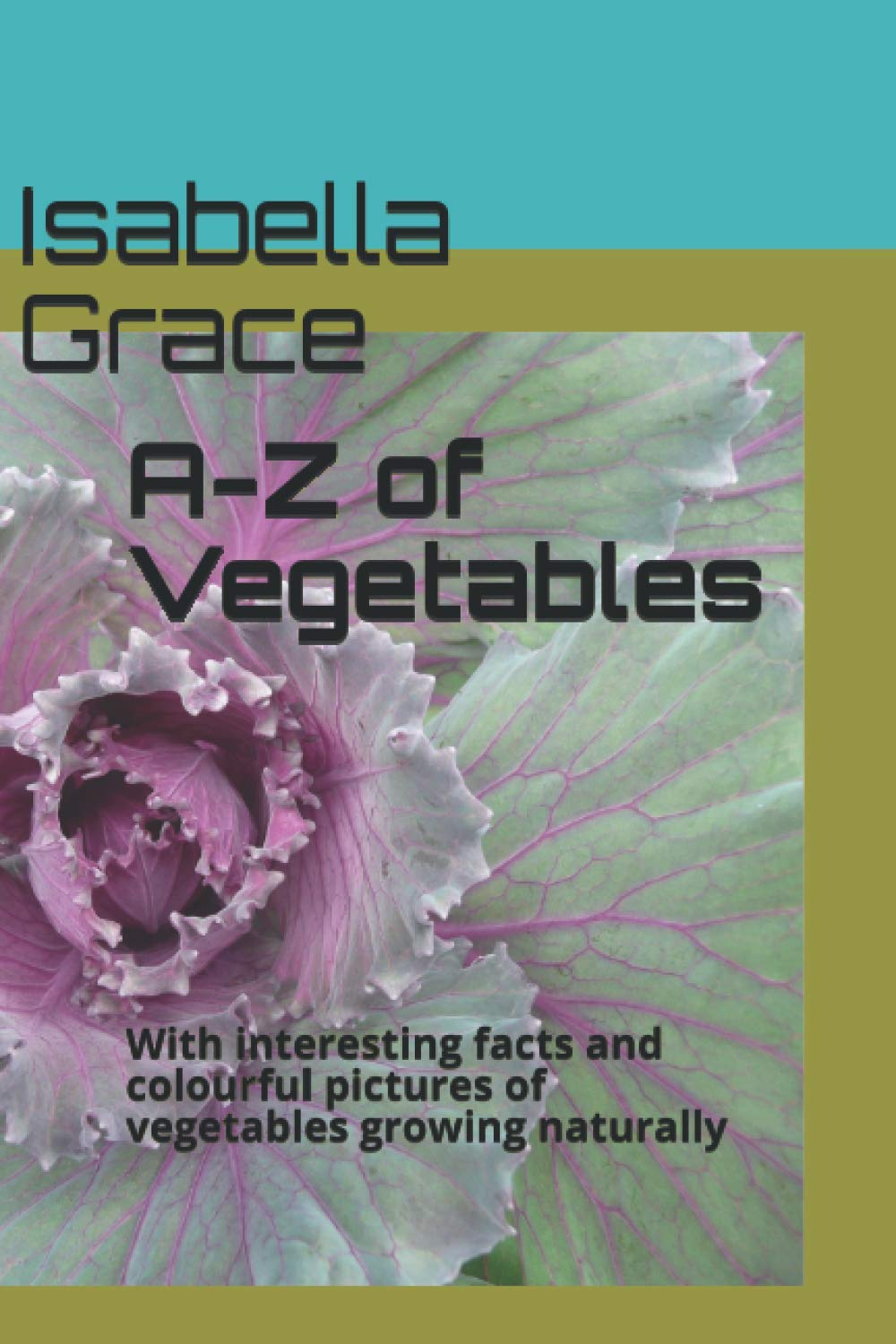A-Z of Vegetables: With interesting facts and colourful pictures of vegetables growing naturally