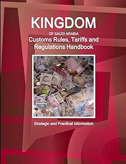 Saudi Arabia Customs Rules, Tariffs and Regulations Handbook - Strategic and Practical Information