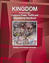 Saudi Arabia Customs Rules, Tariffs and Regulations Handbook - Strategic and Practical Information