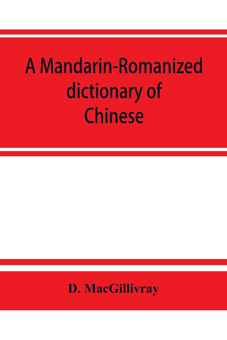 A Mandarin-Romanized dictionary of Chinese, with supplement of new terms and phrases, now current