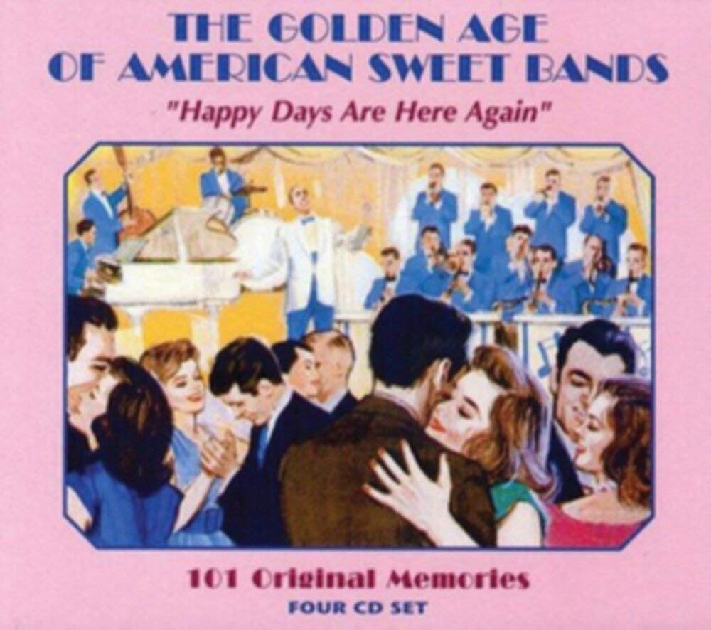 The Golden Age of American Sweet Bands - Happy Days Are Here Again - 101 Original Memories