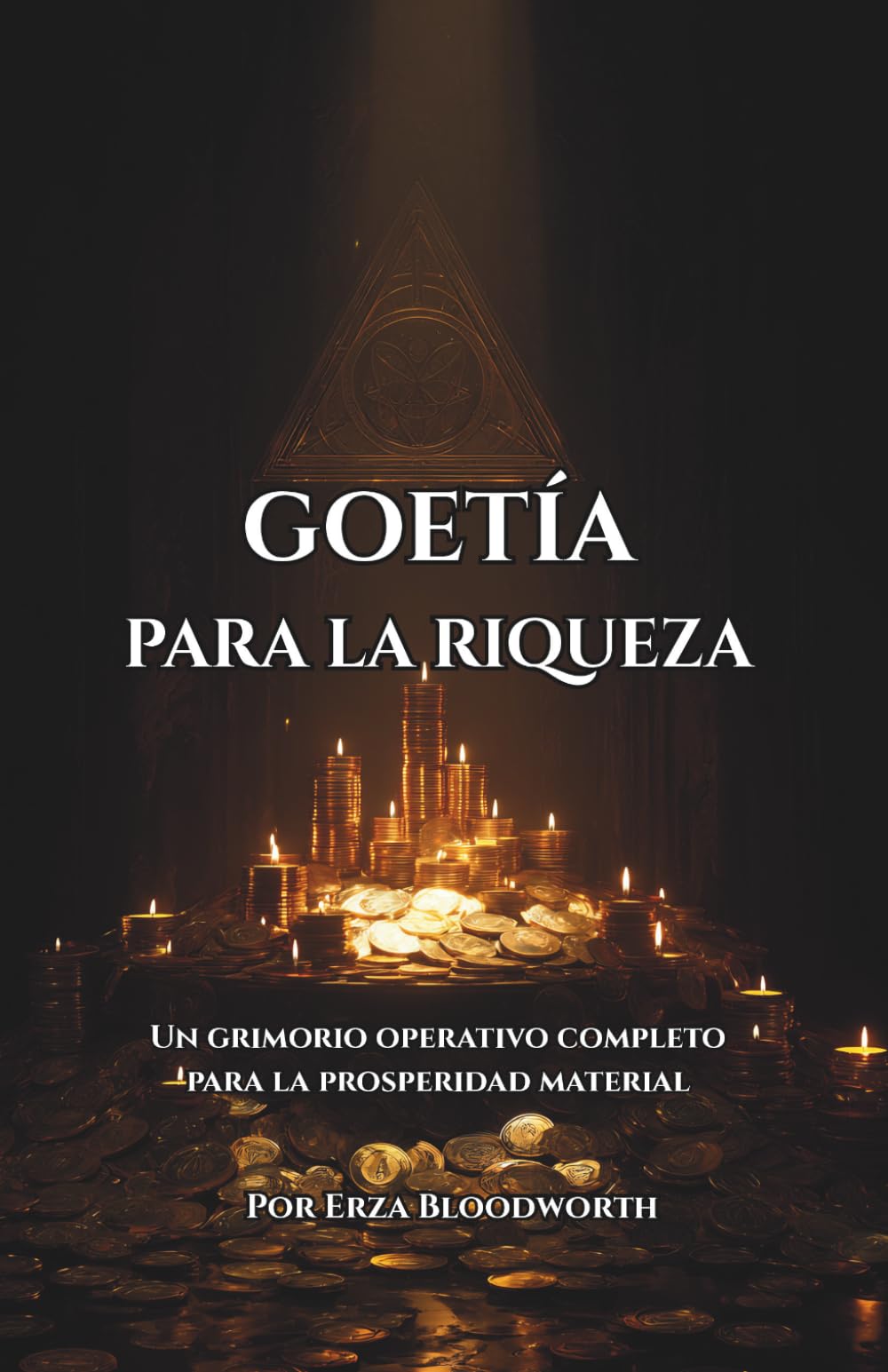 Goetia Para La Riqueza: Un grimorio operativo completo para la prosperidad material: Invocaciones Goéticas Para Dinero, Éxito Y Abundancia Material