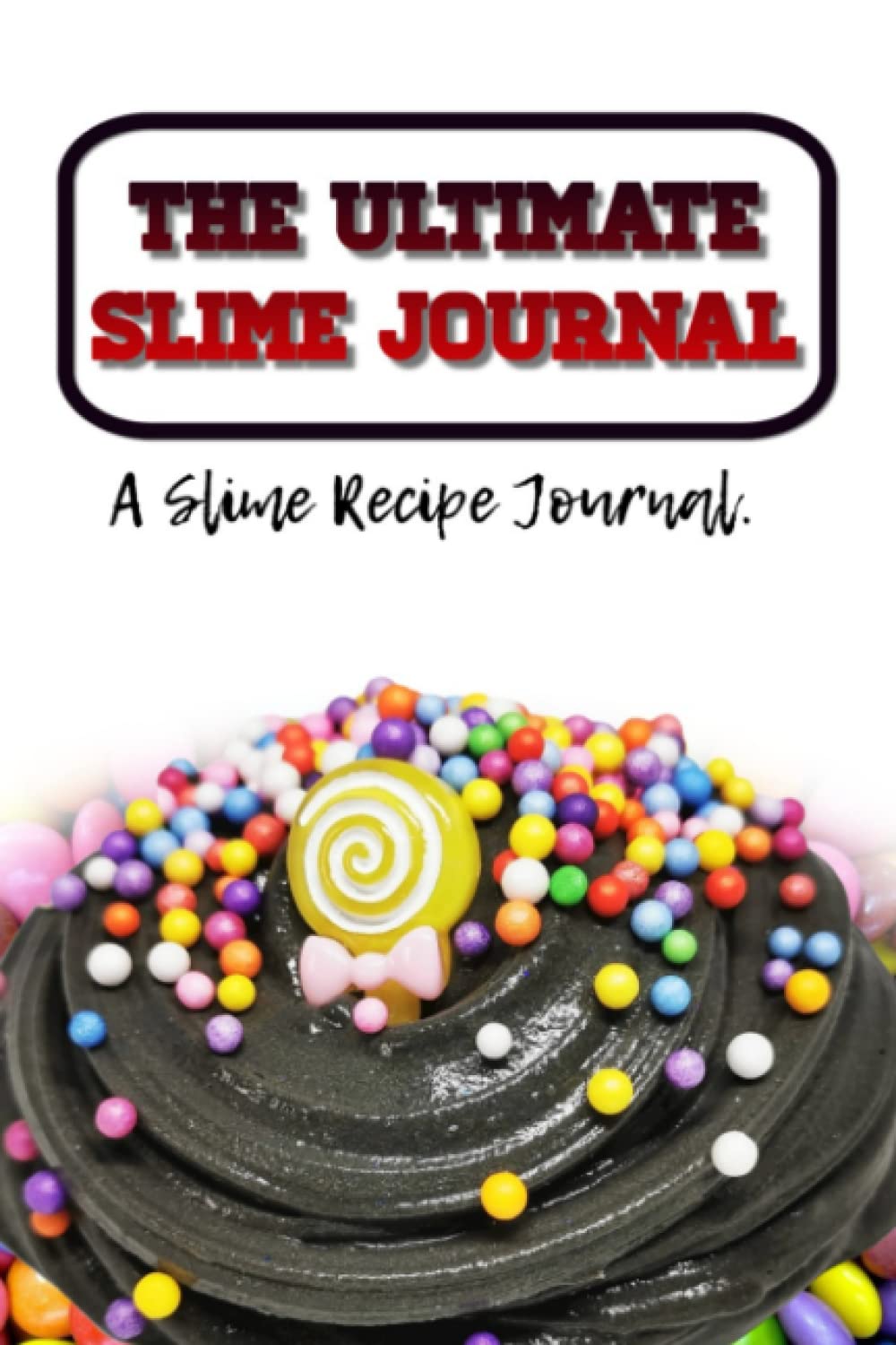 The Ultimate Slime Journal: A Slime recipe journal