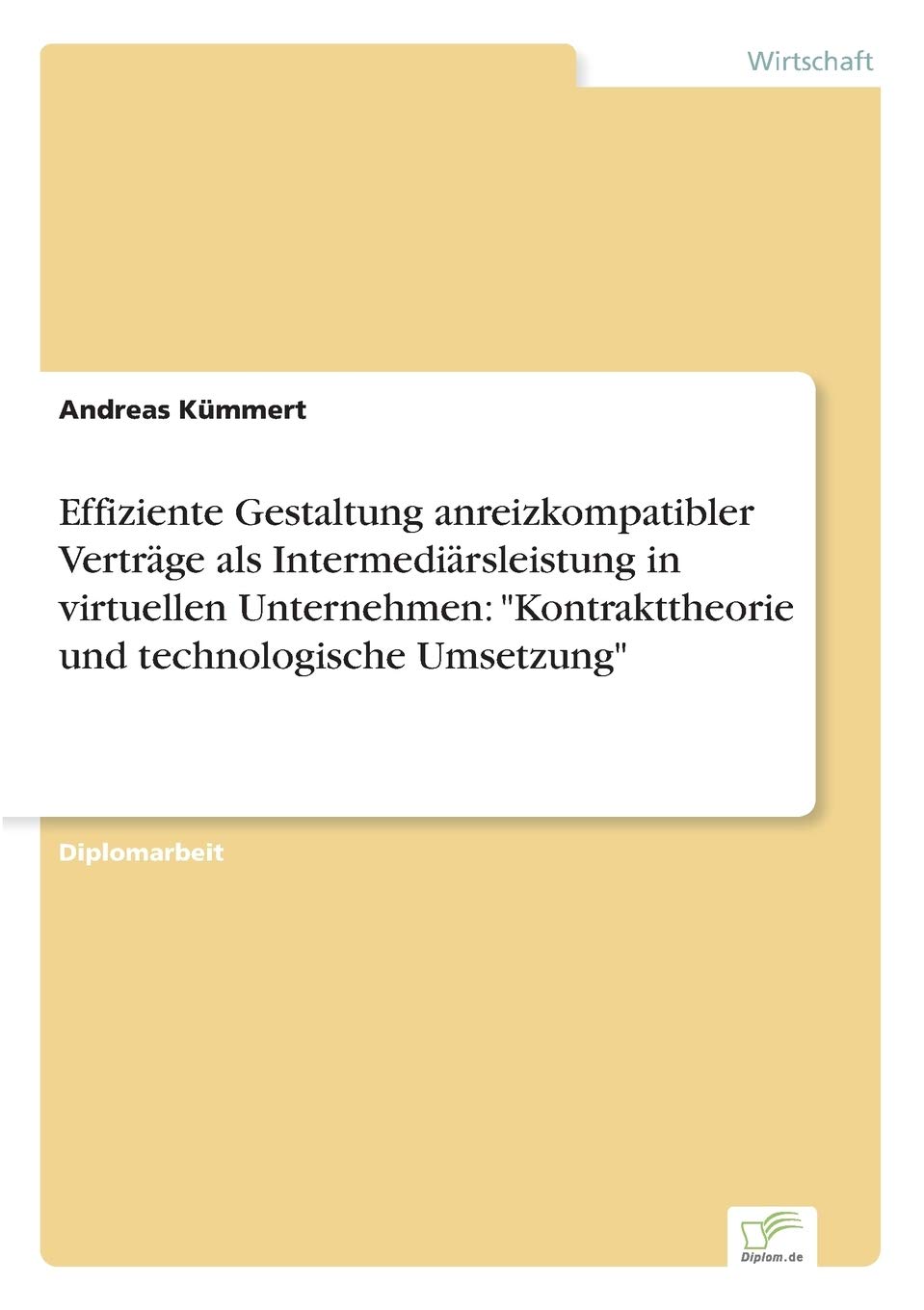 Effiziente Gestaltung anreizkompatibler Verträge als Intermediärsleistung in virtuellen Unternehmen: "Kontrakttheorie und technologische Umsetzung" (German Edition)