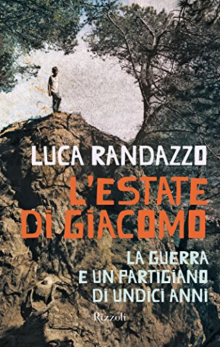 L'estate di Giacomo: La guerra e un partigiano di undici anni L'estate di Giacomo: La guerra e un partigiano di undici anni