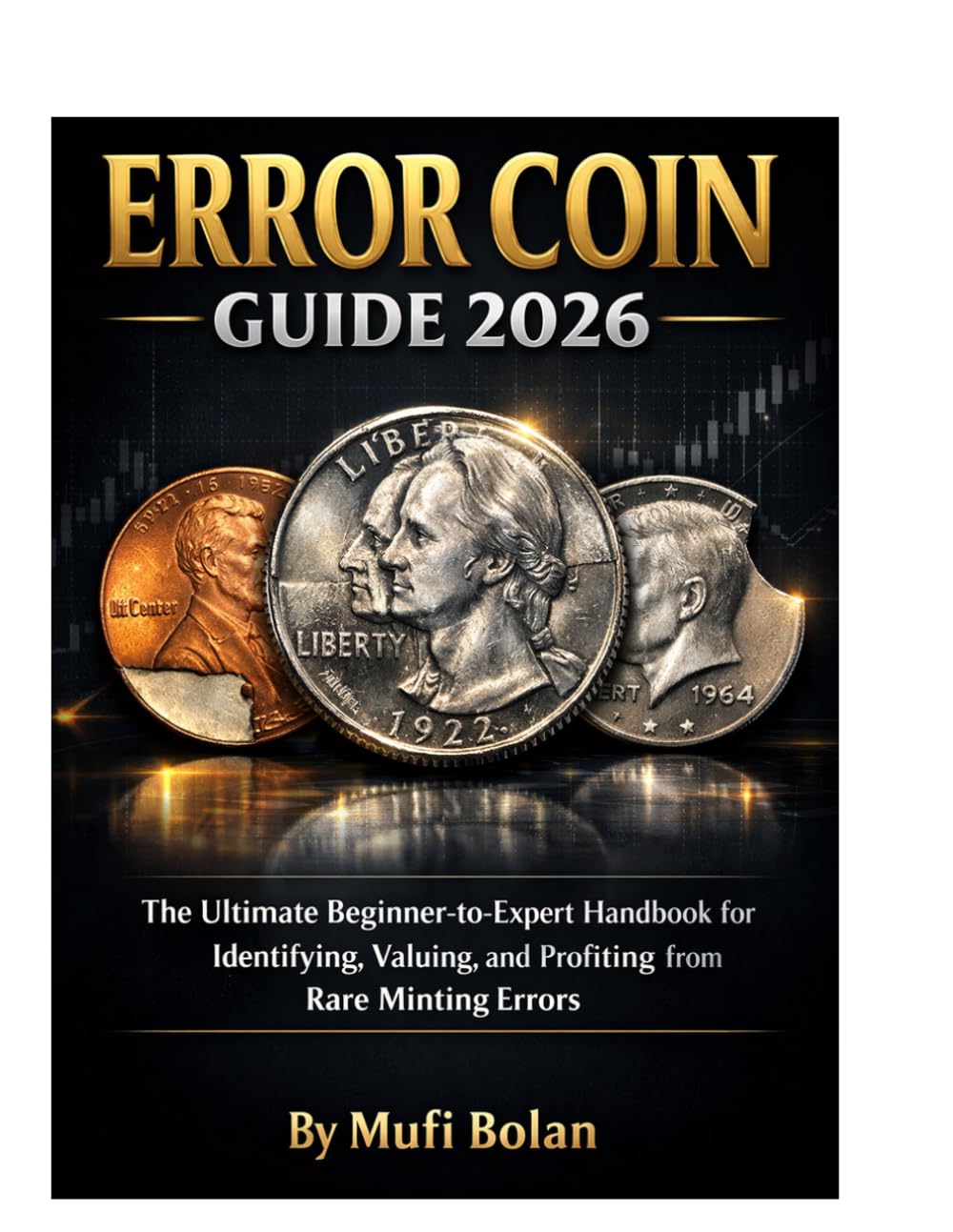ERROR COIN GUIDE 2026: The Ultimate Beginner-to-Expert Handbook for Identifying, Valuing, and Profiting from Rare Minting Errors