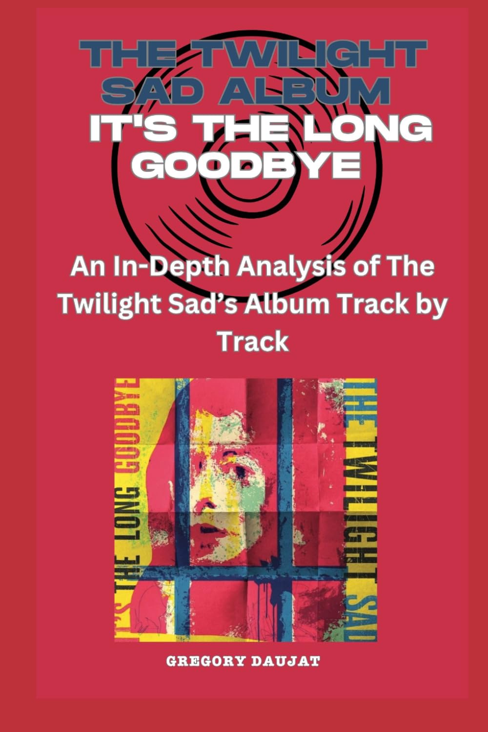 The Twilight Sad Album - It's the Long Goodbye - Every Song- An In-Depth Analysis of The Twilight Sad's Album Track by Track