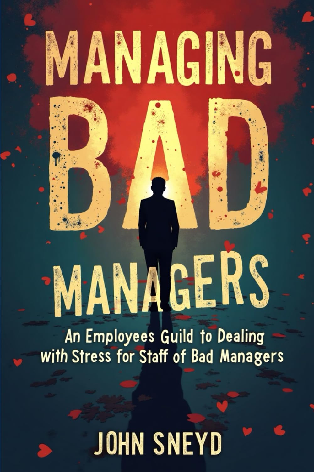 Managing Bad Managers: An employees Guild to dealing with stress for staff of bad Managers: 4 (Self Help And Self Work)