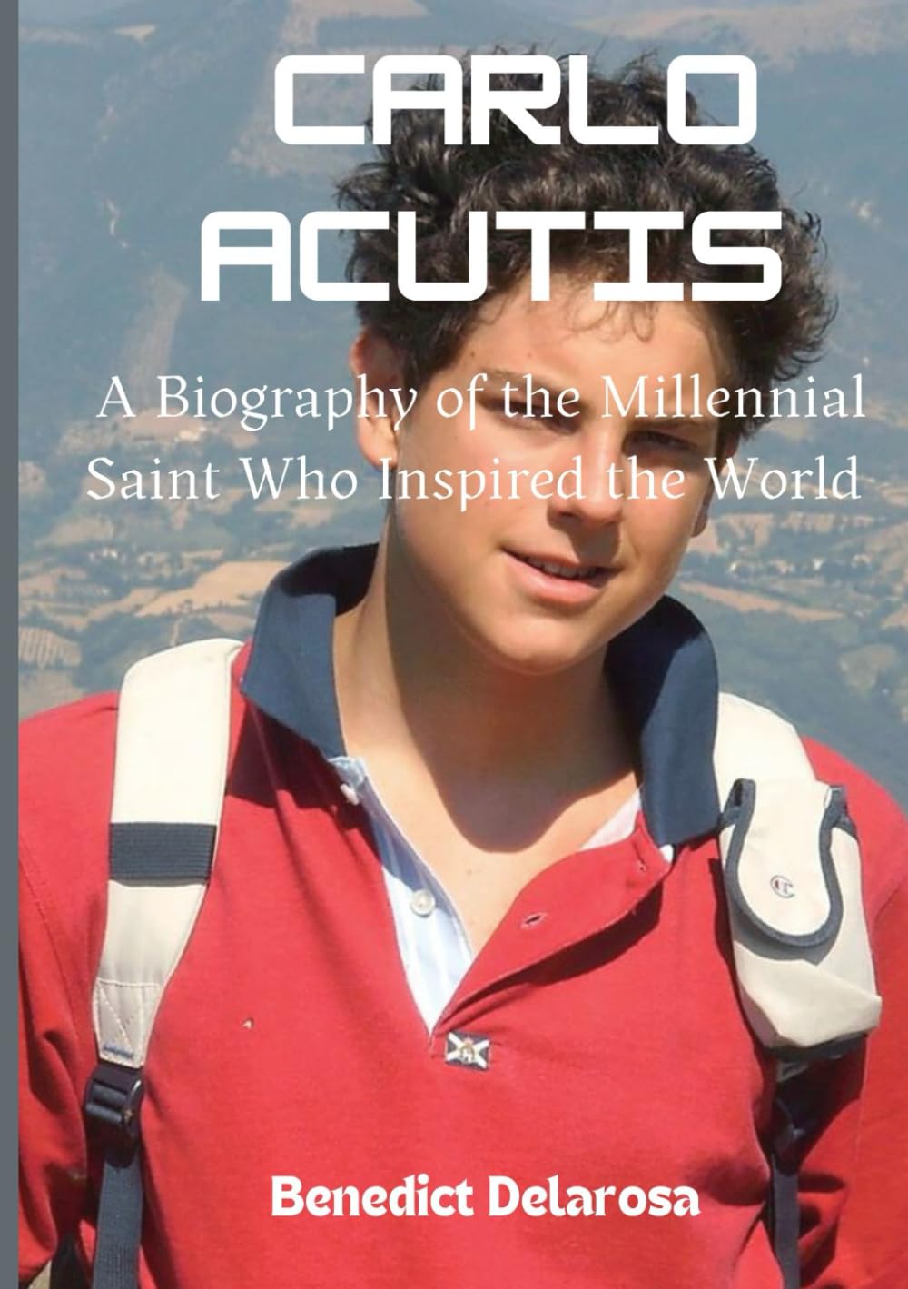 Carlo Acutis: A Biography of the Millennial Saint who Inspired the World (Life of Catholics' Saints)