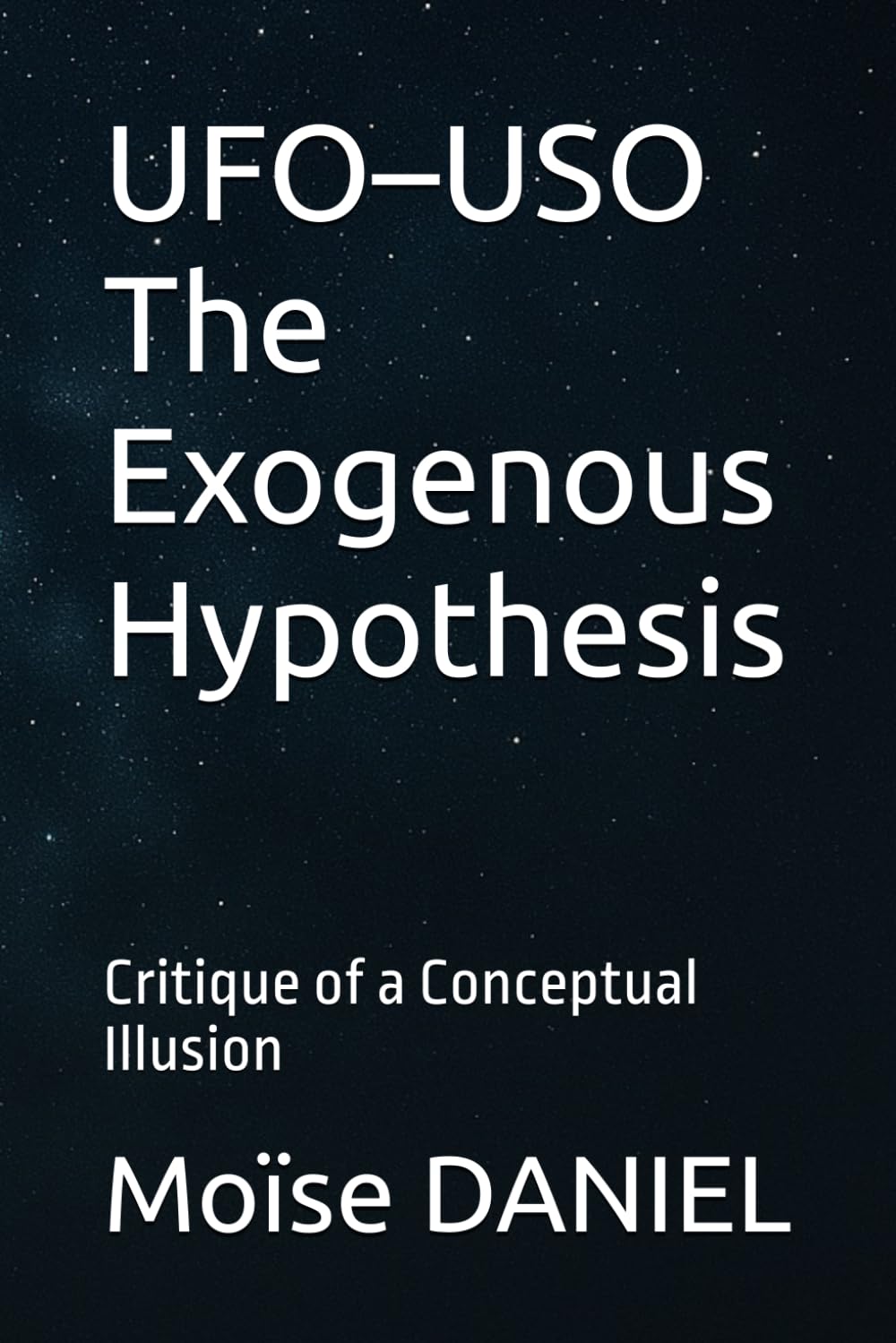 UFO–USO The Exogenous Hypothesis: Critique of a Conceptual Illusion (OVNI/OSNI HYPOTHESES)