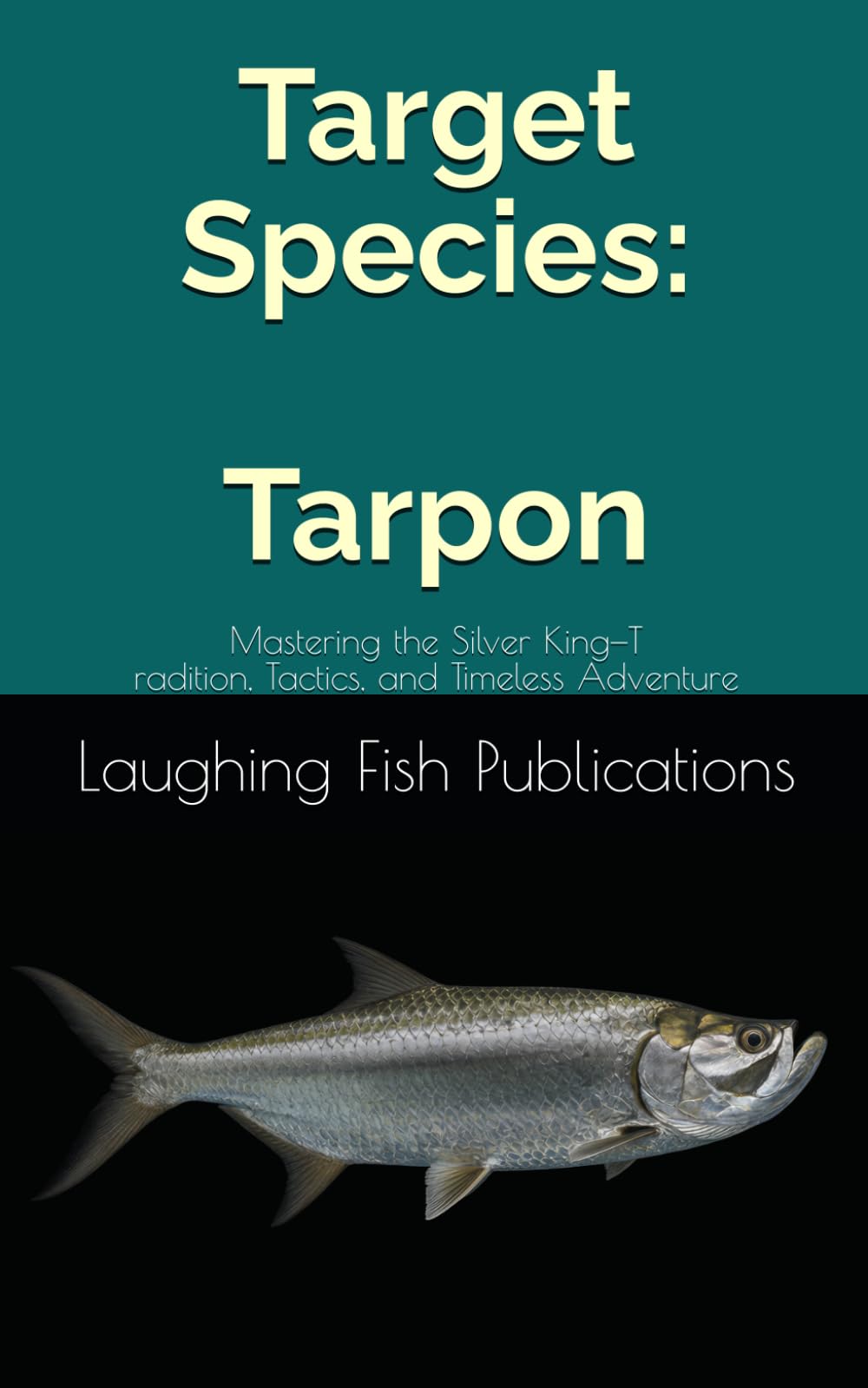 Target Species: Tarpon: Mastering the Silver King—Tradition, Tactics, and Timeless Adventure