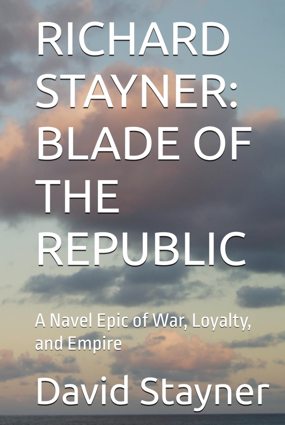 RICHARD STAYNER: BLADE OF THE REPUBLIC: A Navel Epic of War, Loyalty, and Empire