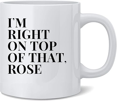 Poster Foundry Im Right On Top of That Rose - Taza de café de cerámica con cita divertida de los años 90, taza de té, regalo divertido y novedoso,