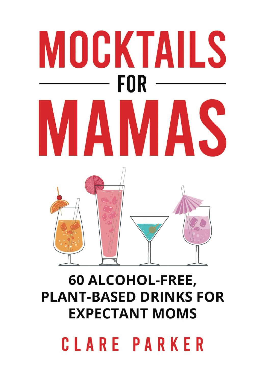 Mocktails for Mamas: 60 Alcohol-Free, Plant-Based Drinks for Expectant Moms