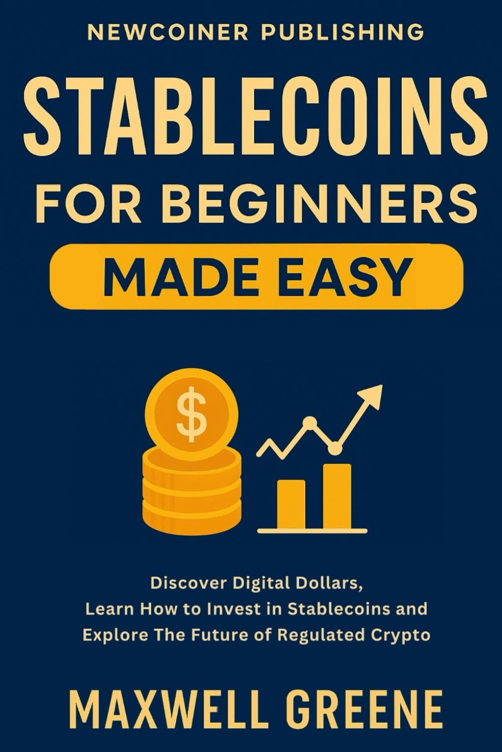 Stablecoins for Beginners Made Easy: Discover Digital Dollars, Learn How to Invest in Stablecoins and Explore the Future of Regulated Crypto (Crypto Made Easy)