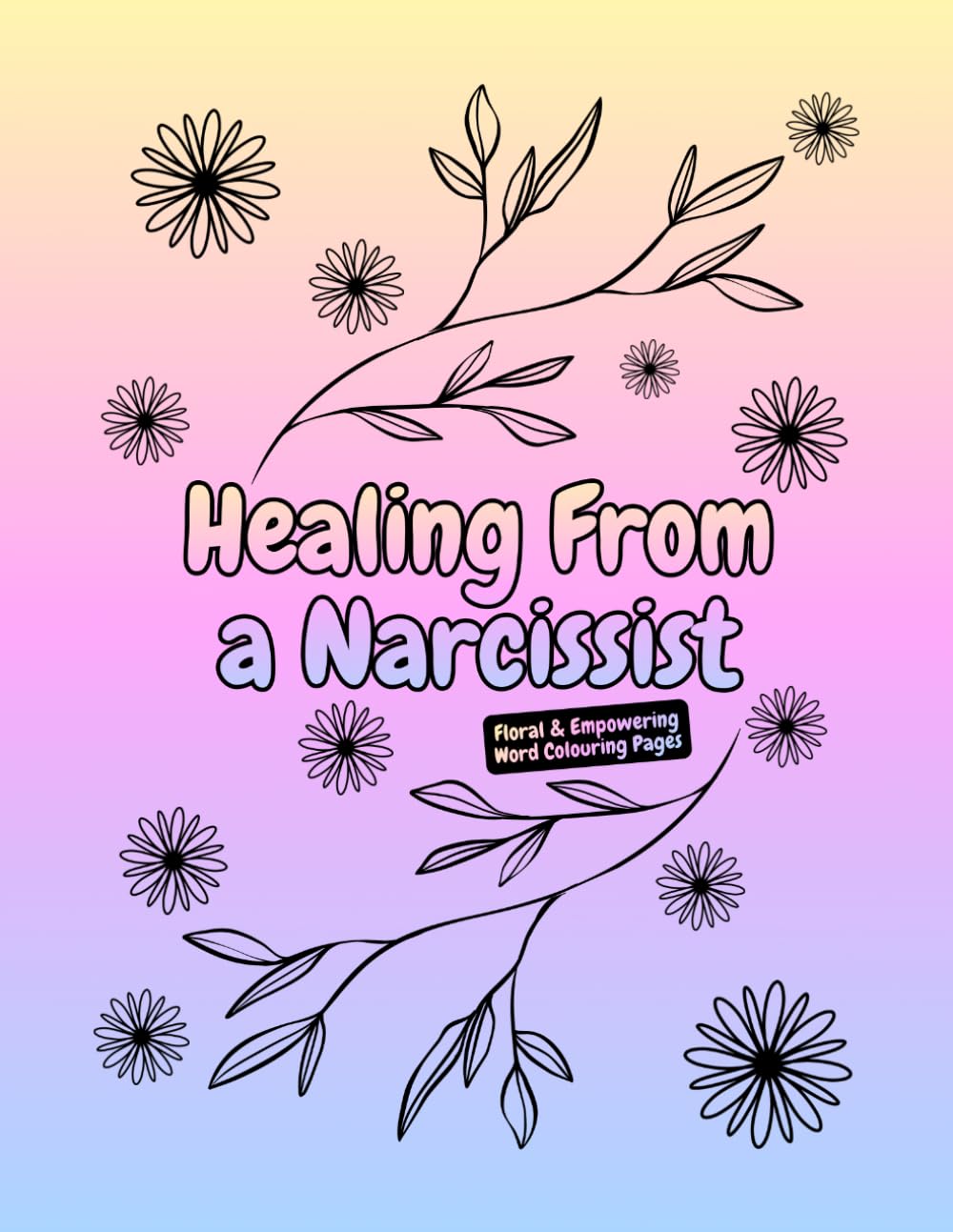Healing from a Narcissist: A Floral Affirmation Colouring Book for Healing and Self-Worth (Sayings & Words - Colouring Books)
