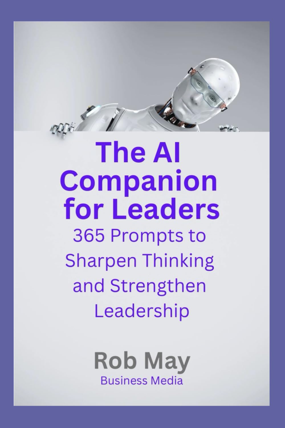 The AI Companion for Leaders: 365 Prompts to Sharpen Thinking and Strengthen Leadership