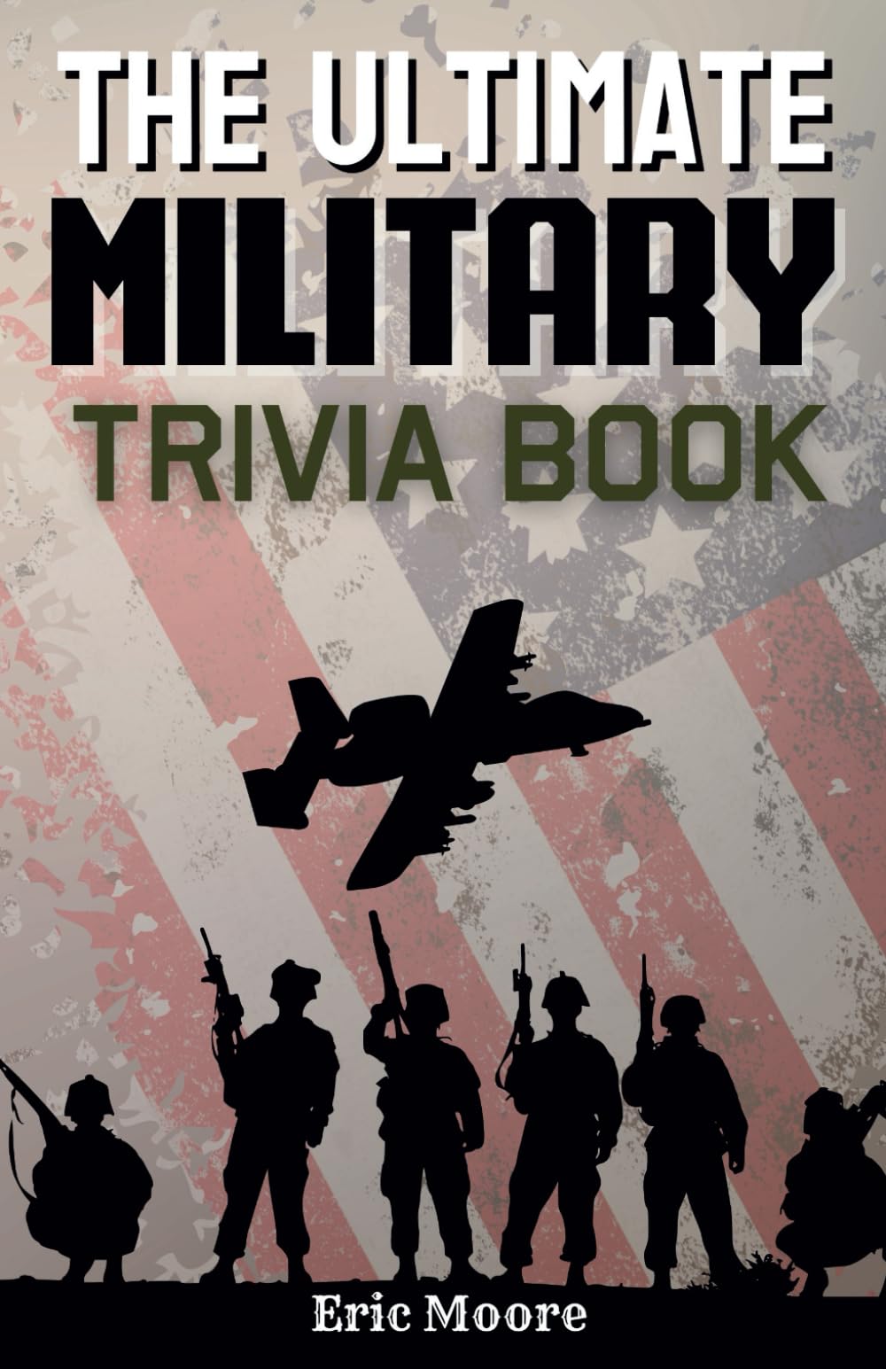The Ultimate Military Trivia Book: Fascinating Facts About America's Armed Forces