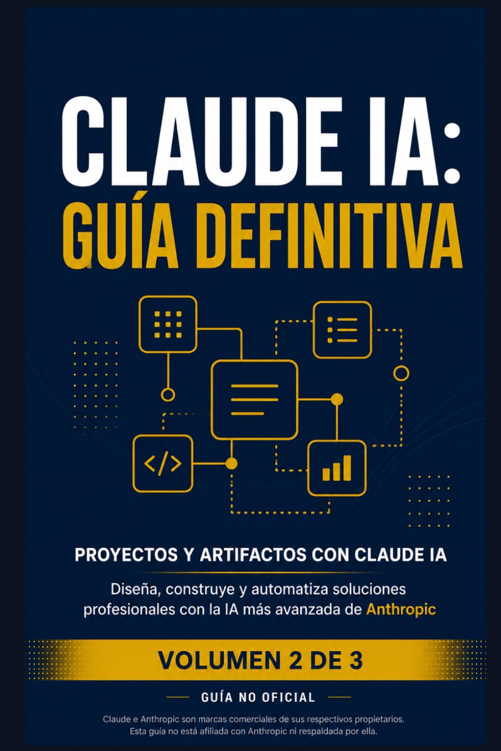 Claude IA: Guía Definitiva — Volumen 2: Técnicas Avanzadas, Artifacts y Proyectos — Domina el razonamiento profundo, los Artifacts interactivos y la automatización con la API (Guía no oficial)