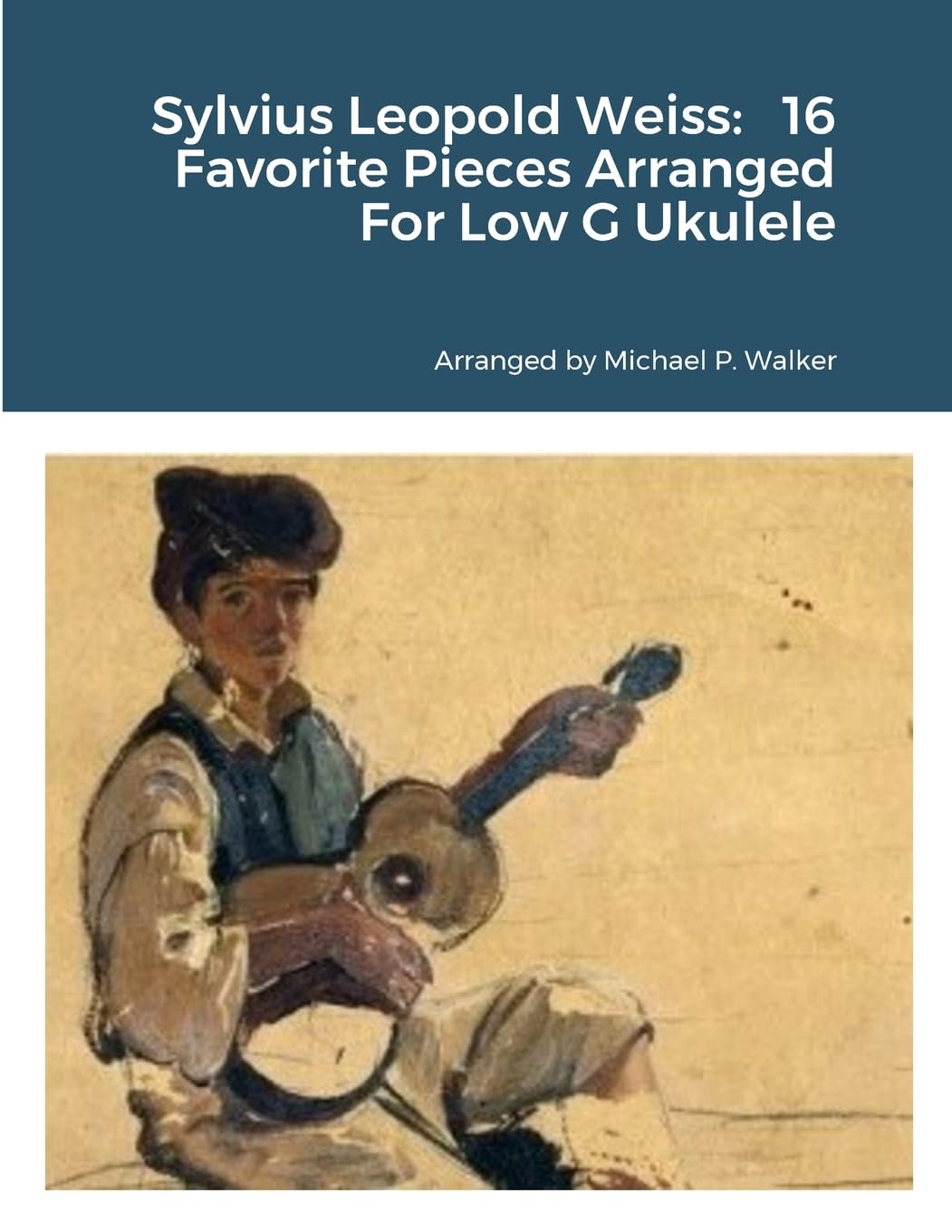 Sylvius Leopold Weiss: 16 Favorite Pieces Arranged For Low G Ukulele