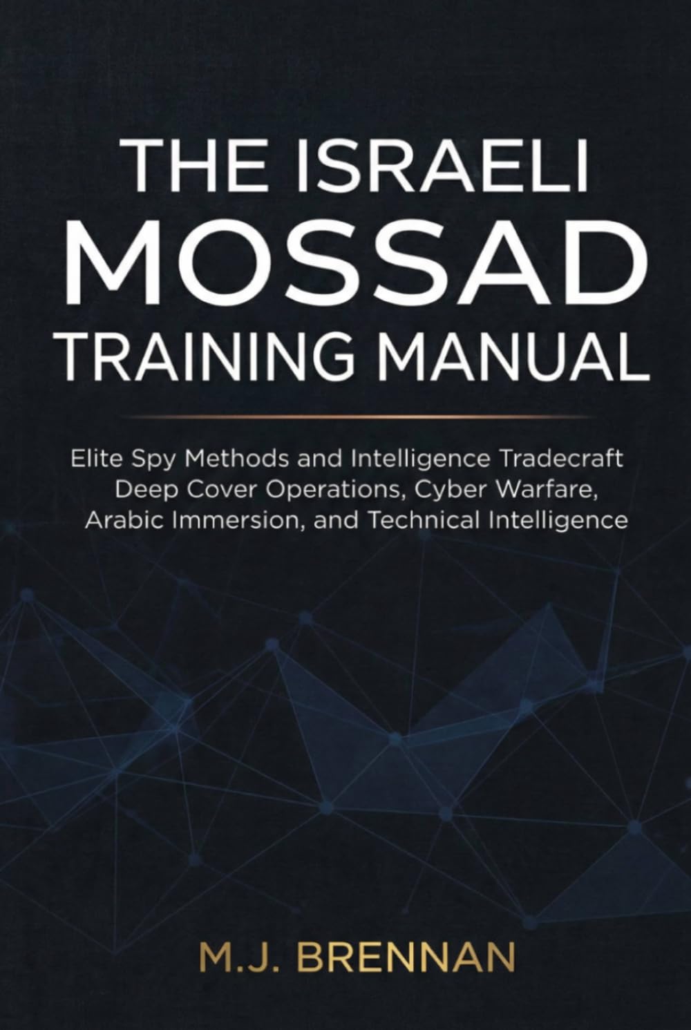 The Israeli Mossad Training Manual: Elite Spy Methods and Intelligence Tradecraft , Deep Cover Operations, Cyber Warfare, Arabic Immersion, and Technical Intelligence (Intelligence Training Manuals)