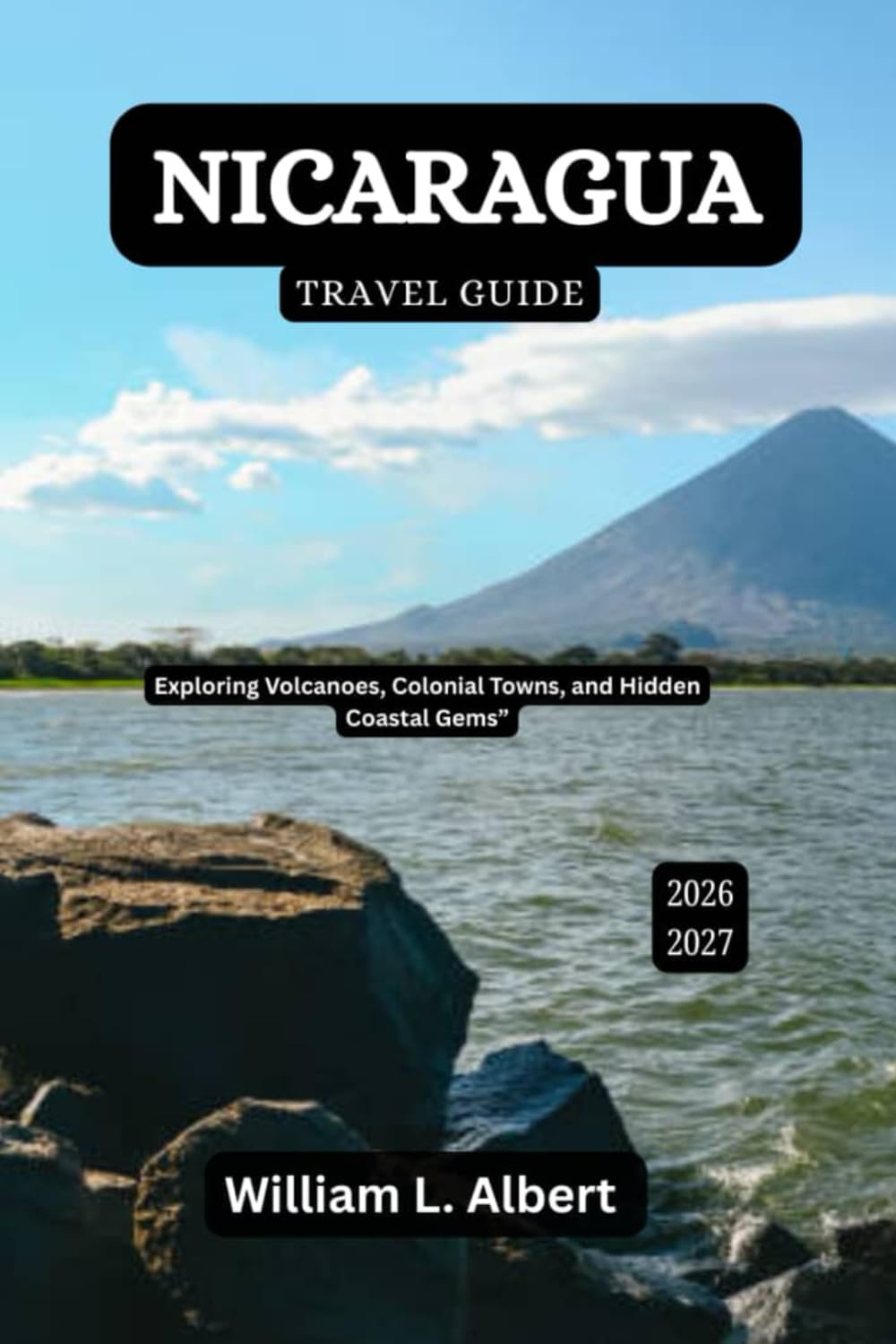 Nicaragua Travel Guide 2026-2027: Exploring Volcanoes, Colonial Towns, and Hidden Coastal Gems