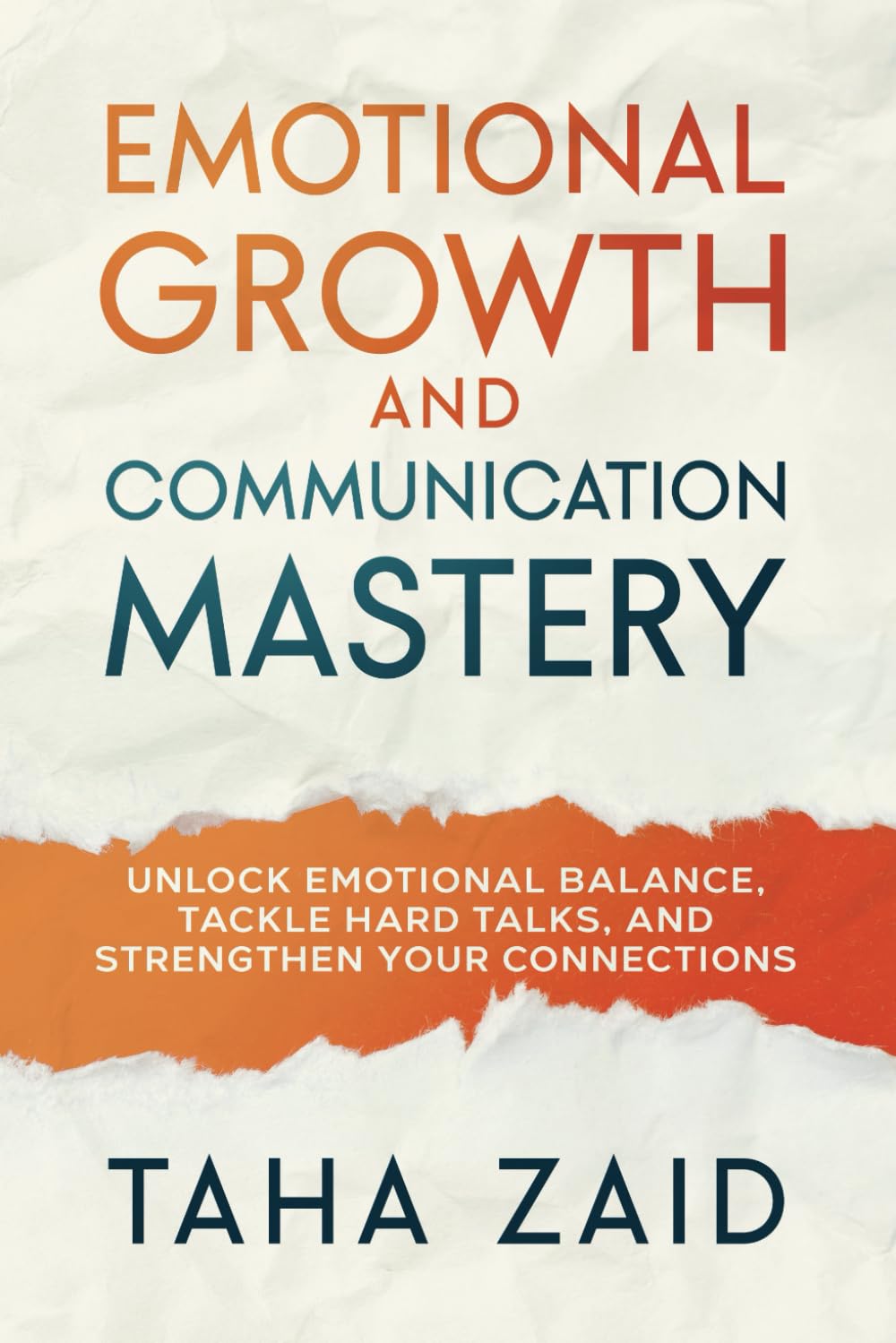 Emotional Growth and Communication Mastery: Unlock Emotional Balance, Tackle Hard Talks, and Strengthen Your Connections