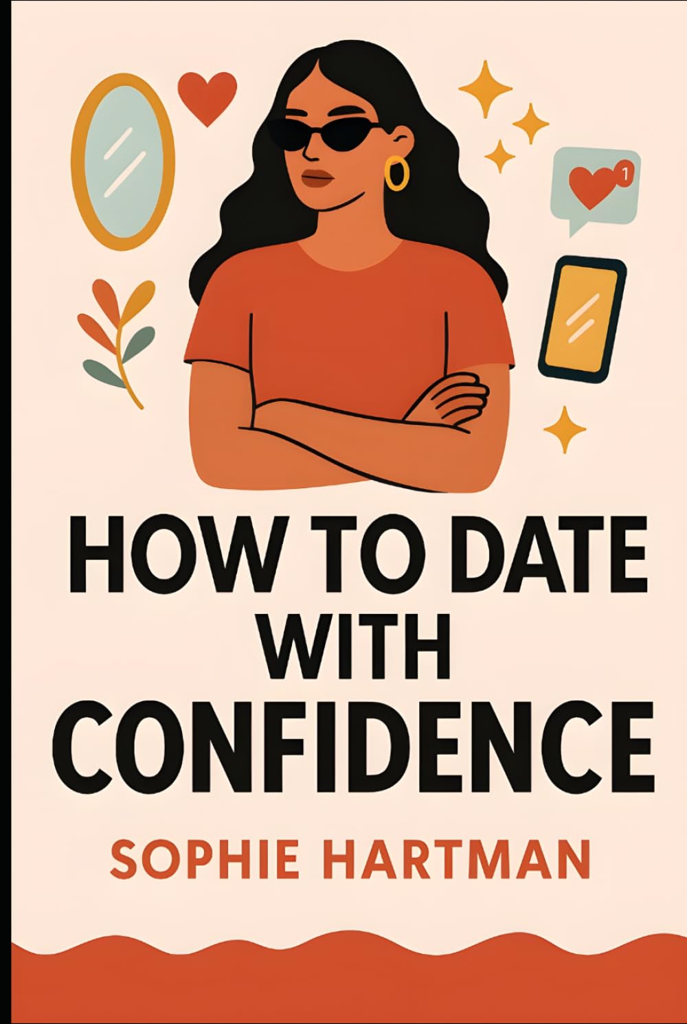 How to Date with Confidence: Build Real Confidence, Embrace Your True Self, and Attract Better Connections in Today’s Dating World (The Emotionally Intelligent Relationships Series)