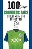 100 Things Sounders Fans Should Know & Do Before They Die (100 Things...Fans Should Know)