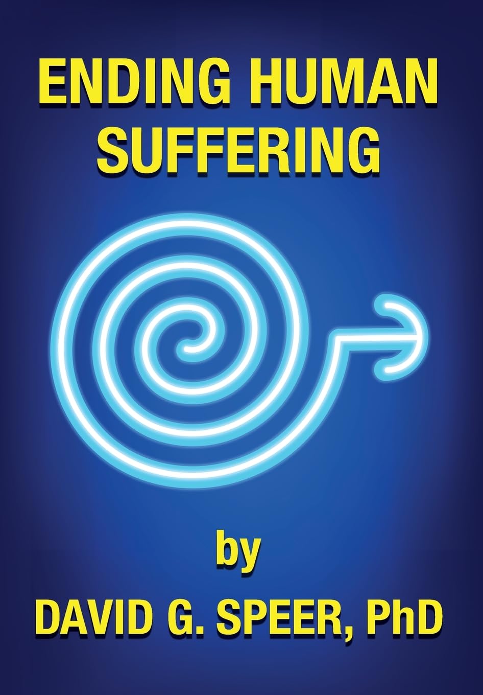 Ending Human Suffering: How to End Suffering, whether it's Physical, Mental, Emotional, Spiritual, and Financial