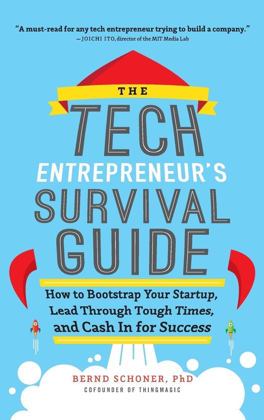 The Tech Entrepreneur's Survival Guide: How to Bootstrap Your Startup, Lead Through Tough Times, and Cash In for Success: How to Bootstrap Your ...