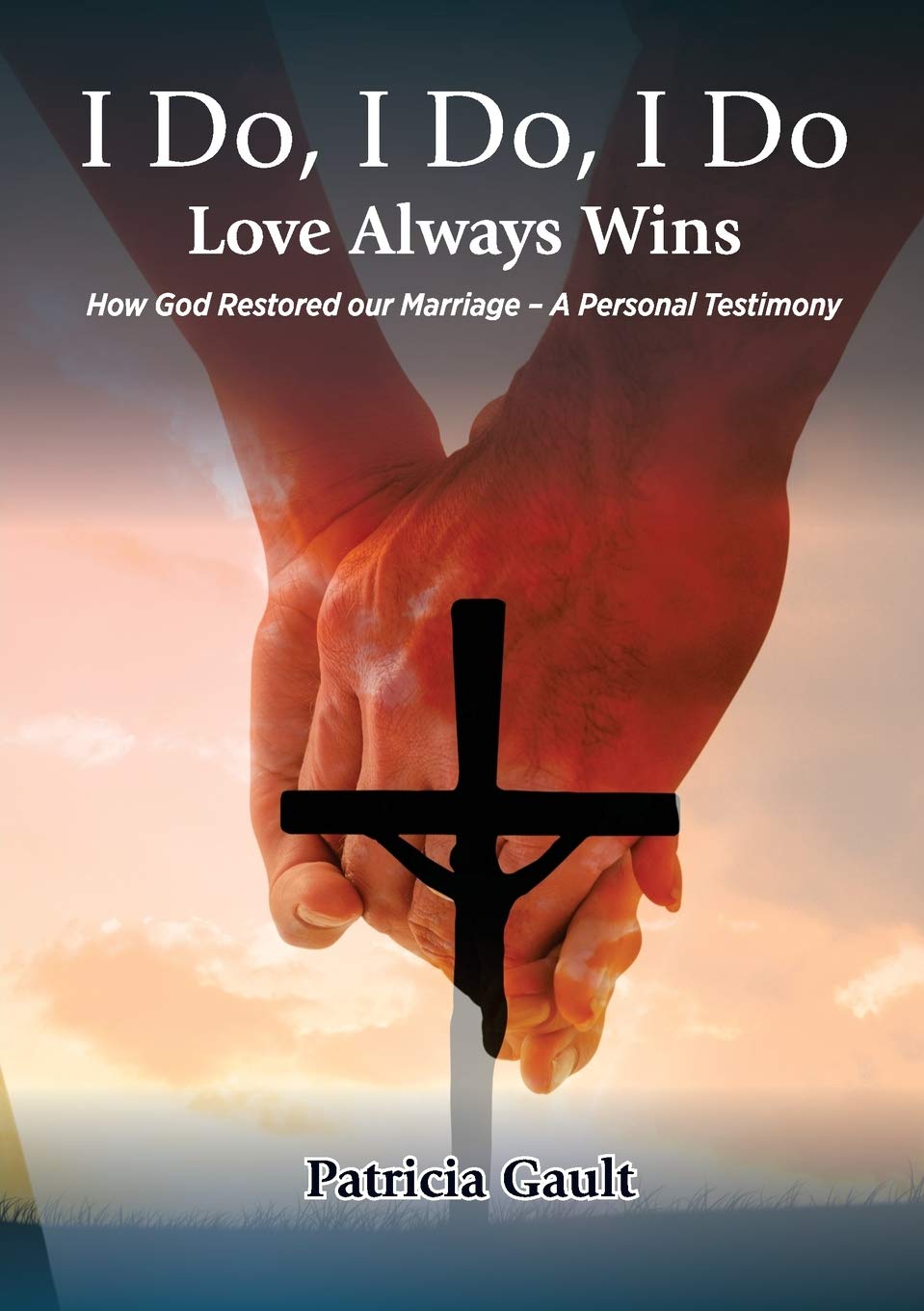 I do, I do, I do - Love always wins: How God restored our marriage