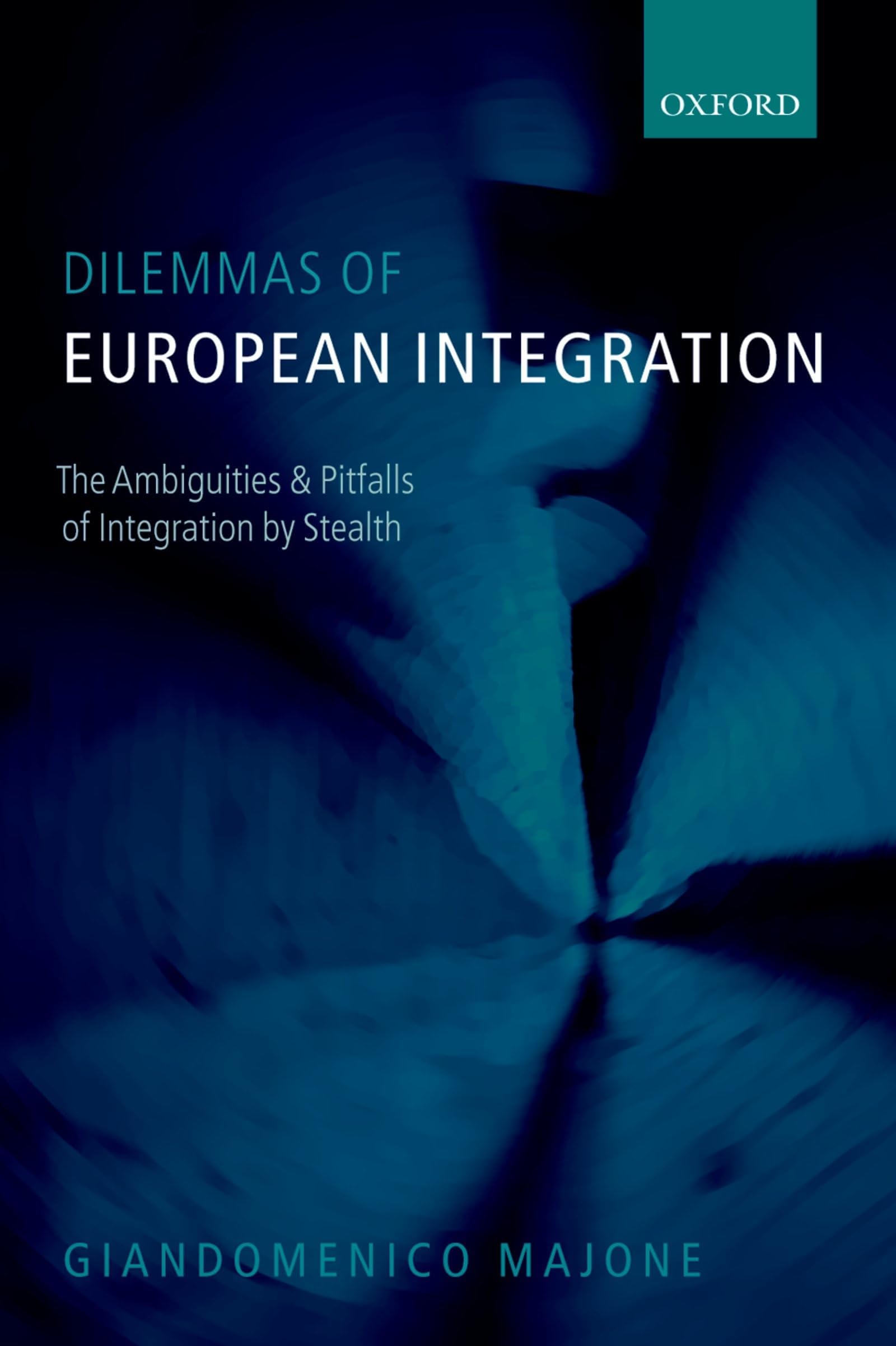 Dilemmas of European Integration: The Ambiguities and Pitfalls of Integration by Stealth 1st Edition