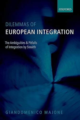 Dilemmas of European Integration: The Ambiguities and Pitfalls of Integration by Stealth